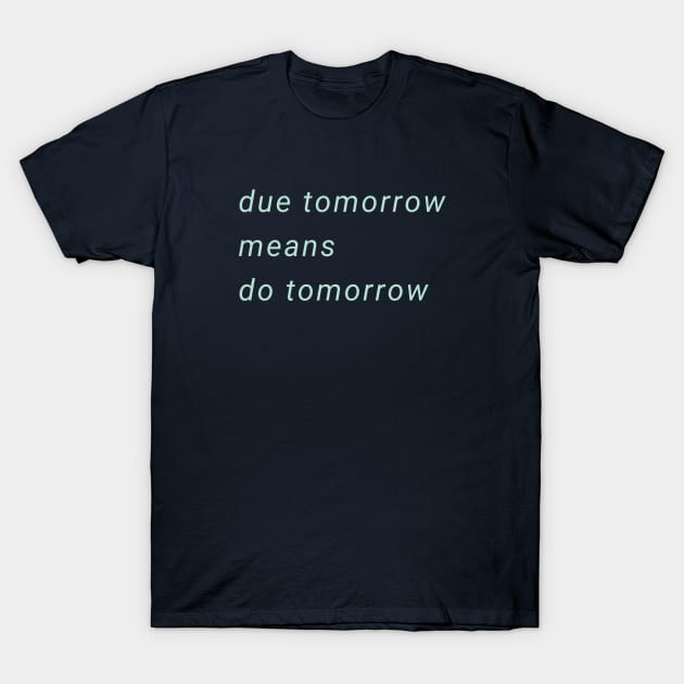 Due Tomorrow Do Tomorrow T-Shirt by High Altitude